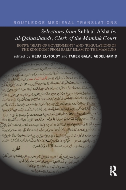 Selections from Subh al-A'sha by al-Qalqashandi, Clerk of the Mamluk Court : Egypt: “Seats of Government” and “Regulations of the Kingdom”, From Early Islam to the Mamluks, Paperback / softback Book