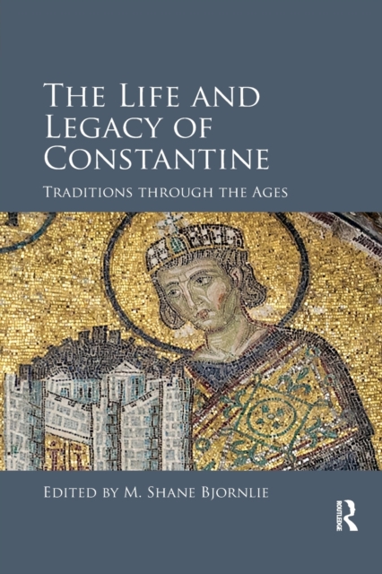 The Life and Legacy of Constantine : Traditions through the Ages, Paperback / softback Book