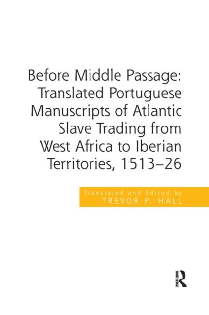 Before Middle Passage: Translated Portuguese Manuscripts of Atlantic Slave Trading from West Africa to Iberian Territories, 1513-26, Paperback / softback Book