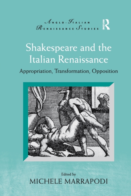 Shakespeare and the Italian Renaissance : Appropriation, Transformation, Opposition, Paperback / softback Book