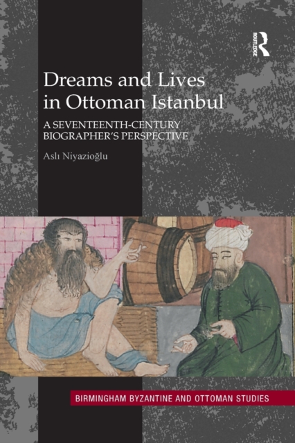 Dreams and Lives in Ottoman Istanbul : A Seventeenth-Century Biographer's Perspective, Paperback / softback Book