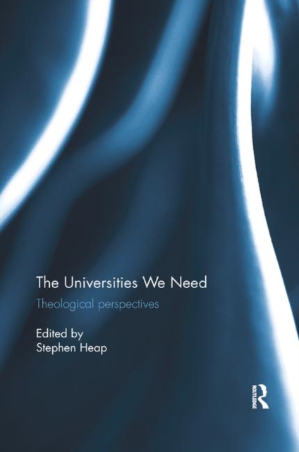 The Universities We Need : Theological Perspectives, Paperback / softback Book