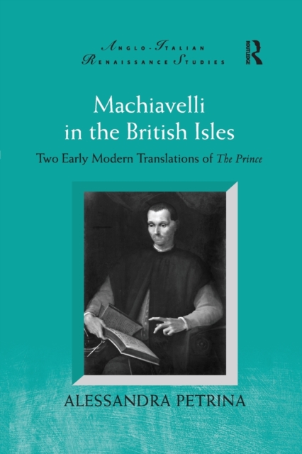 Machiavelli in the British Isles : Two Early Modern Translations of The Prince, Paperback / softback Book