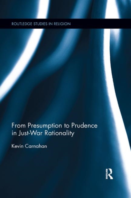 From Presumption to Prudence in Just-War Rationality, Paperback / softback Book