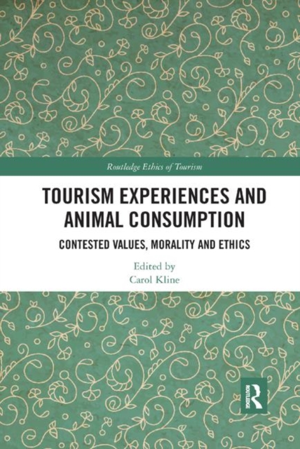 Tourism Experiences and Animal Consumption : Contested Values, Morality and Ethics, Paperback / softback Book