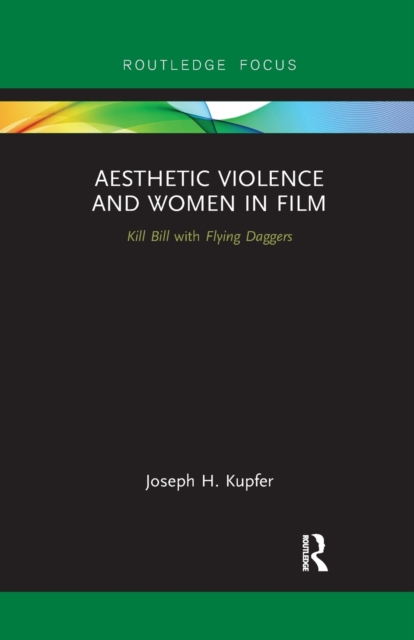 Aesthetic Violence and Women in Film : Kill Bill with Flying Daggers, Paperback / softback Book