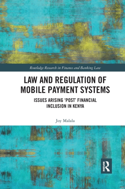 Law and Regulation of Mobile Payment Systems : Issues arising ?post? financial inclusion in Kenya, Paperback / softback Book
