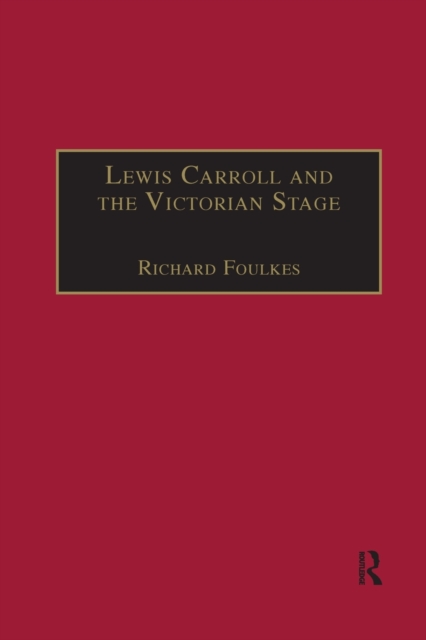 Lewis Carroll and the Victorian Stage : Theatricals in a Quiet Life, Paperback / softback Book