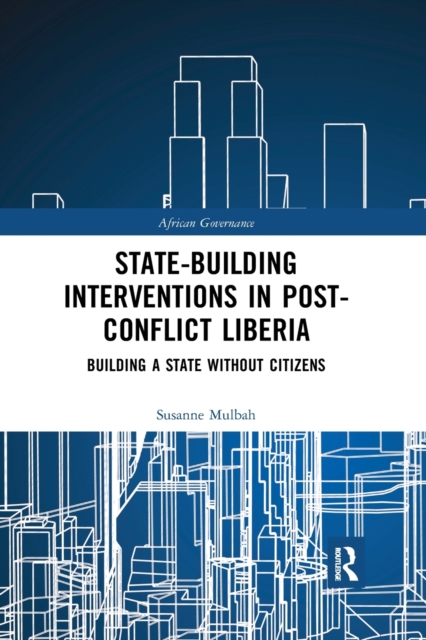 State-building Interventions in Post-Conflict Liberia : Building a State without Citizens, Paperback / softback Book