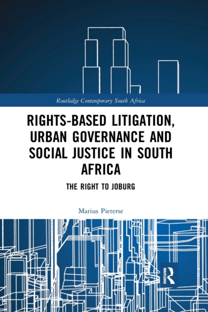 Rights-based Litigation, Urban Governance and Social Justice in South Africa : The Right to Joburg, Paperback / softback Book