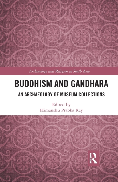 Buddhism and Gandhara : An Archaeology of Museum Collections, Paperback / softback Book