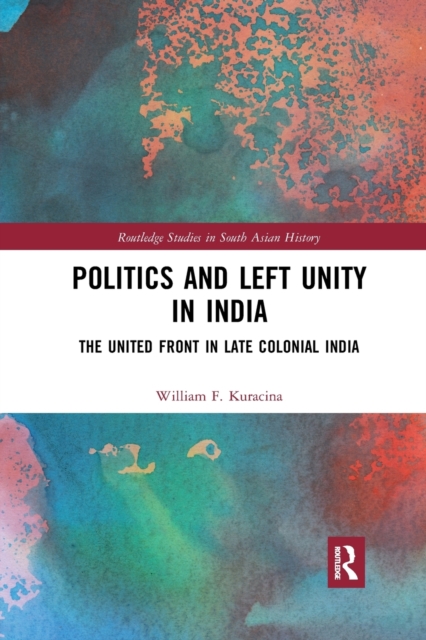 Politics and Left Unity in India : The United Front in Late Colonial India, Paperback / softback Book