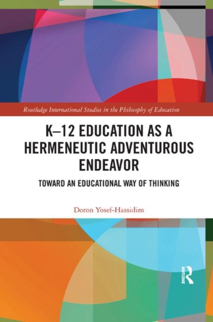 K–12 Education as a Hermeneutic Adventurous Endeavor : Toward an Educational Way of Thinking, Paperback / softback Book