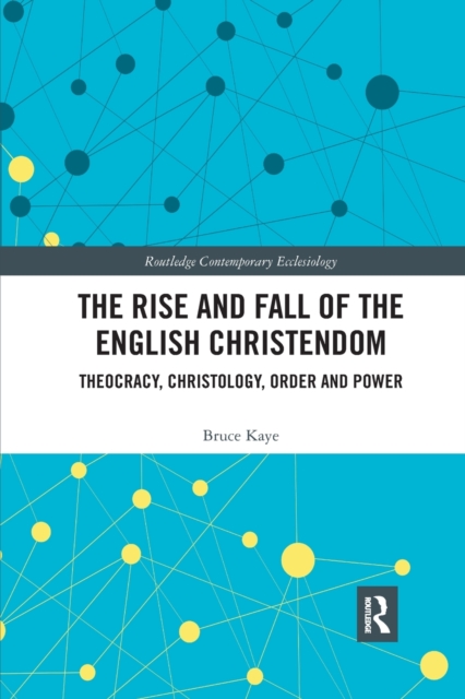 The Rise and Fall of the English Christendom : Theocracy, Christology, Order and Power, Paperback / softback Book