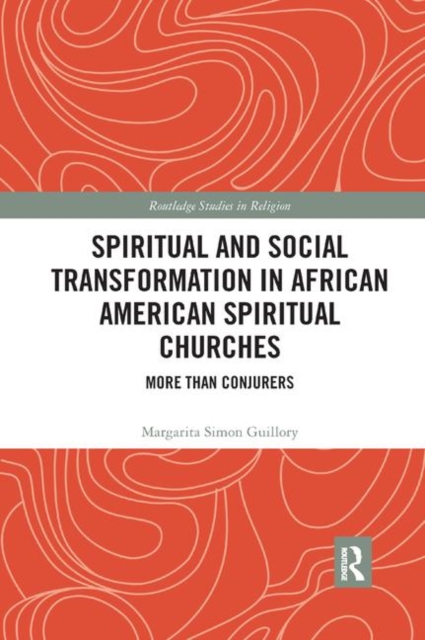 Spiritual and Social Transformation in African American Spiritual Churches : More than Conjurers, Paperback / softback Book