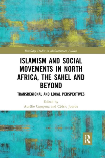Islamism and Social Movements in North Africa, the Sahel and Beyond : Transregional and Local Perspectives, Paperback / softback Book