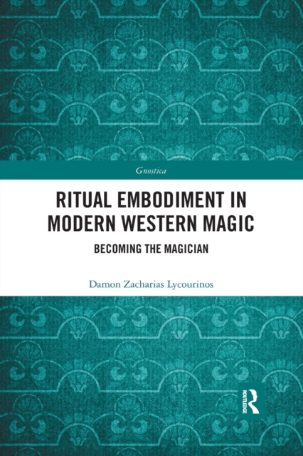 Ritual Embodiment in Modern Western Magic : Becoming the Magician, Paperback / softback Book