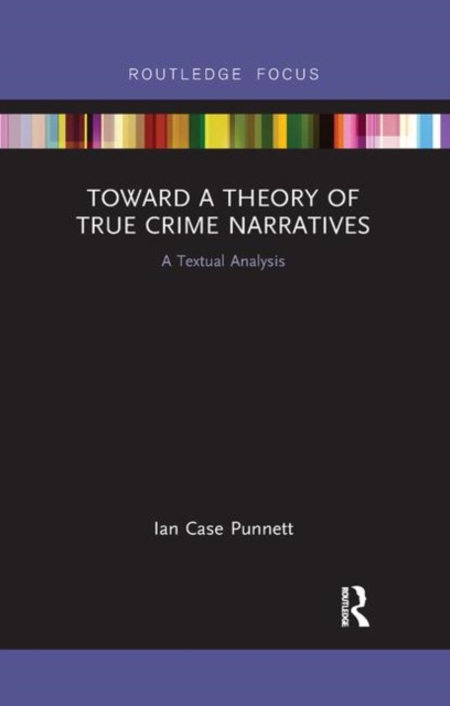 Toward a Theory of True Crime Narratives : A Textual Analysis, Paperback / softback Book