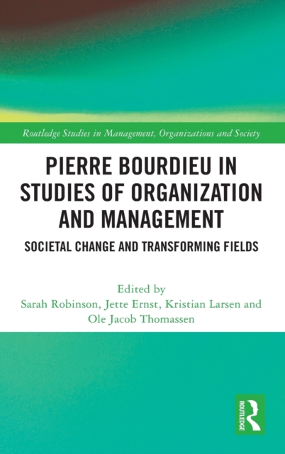 Pierre Bourdieu in Studies of Organization and Management : Societal Change and Transforming Fields, Hardback Book