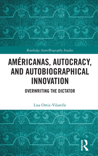 Americanas, Autocracy, and Autobiographical Innovation : Overwriting the Dictator, Hardback Book