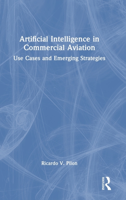 Artificial Intelligence in Commercial Aviation : Use Cases and Emerging Strategies, Hardback Book