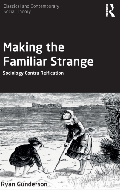 Making the Familiar Strange : Sociology Contra Reification, Hardback Book
