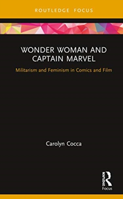 Wonder Woman and Captain Marvel : Militarism and Feminism in Comics and Film, Hardback Book