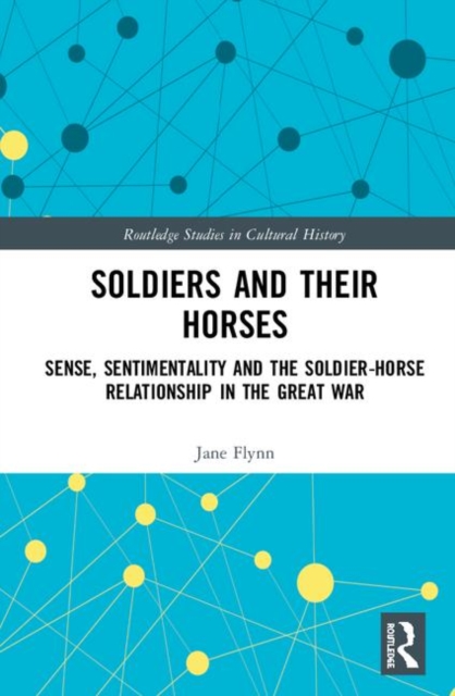 Soldiers and Their Horses : Sense, Sentimentality and the Soldier-Horse Relationship in The Great War, Hardback Book