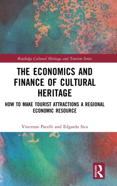 The Economics and Finance of Cultural Heritage : How to Make Tourist Attractions a Regional Economic Resource, Hardback Book