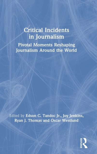 Critical Incidents in Journalism : Pivotal Moments Reshaping Journalism around the World, Hardback Book