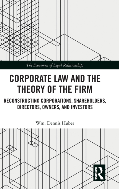 Corporate Law and the Theory of the Firm : Reconstructing Corporations, Shareholders, Directors, Owners, and Investors, Hardback Book