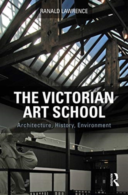 The Victorian Art School : Architecture, History, Environment, Paperback / softback Book