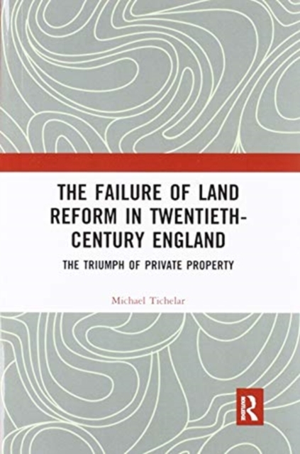 The Failure of Land Reform in Twentieth-Century England : The Triumph of Private Property, Paperback / softback Book