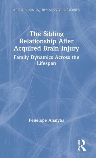 The Sibling Relationship After Acquired Brain Injury : Family Dynamics Across the Lifespan, Hardback Book