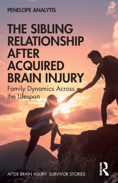 The Sibling Relationship After Acquired Brain Injury : Family Dynamics Across the Lifespan, Paperback / softback Book