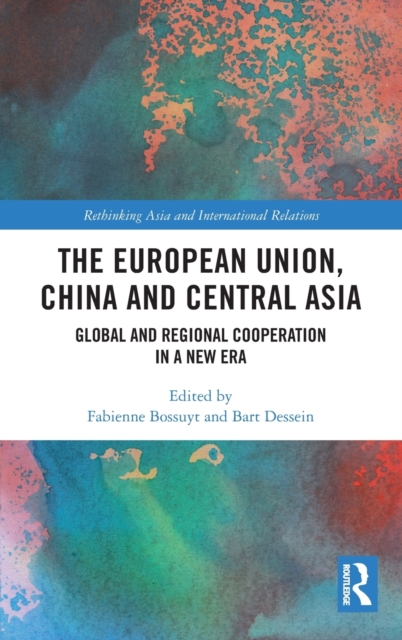 The European Union, China and Central Asia : Global and Regional Cooperation in a New Era, Hardback Book