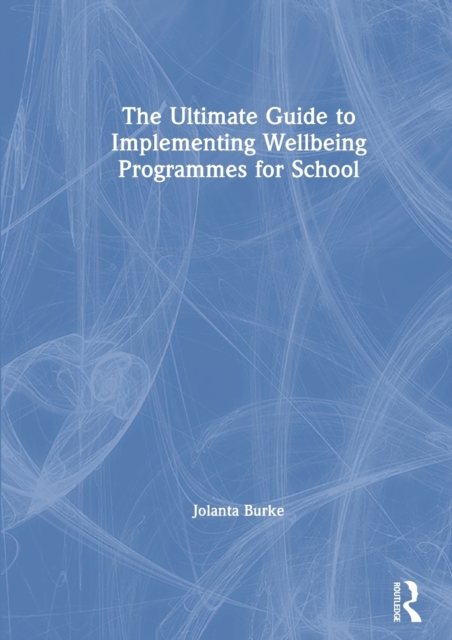 The Ultimate Guide to Implementing Wellbeing Programmes for School, Hardback Book