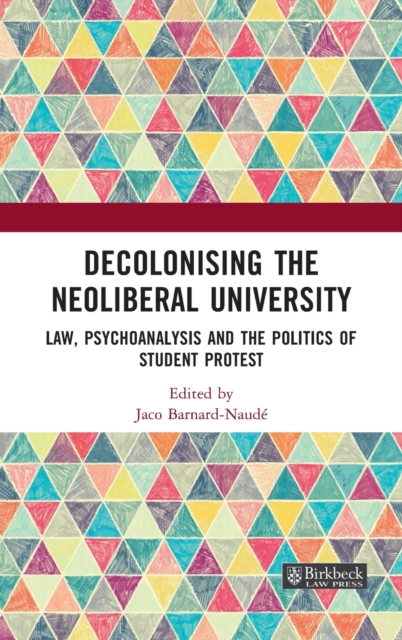 Decolonising the Neoliberal University : Law, Psychoanalysis and the Politics of Student Protest, Hardback Book