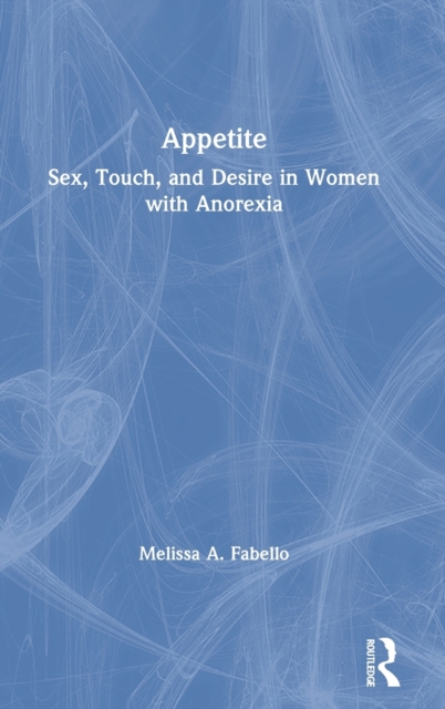 Appetite : Sex, Touch, and Desire in Women with Anorexia, Hardback Book