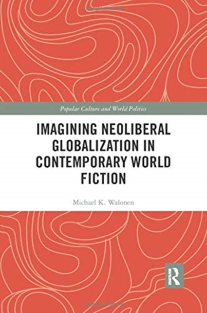 Imagining Neoliberal Globalization in Contemporary World Fiction, Paperback / softback Book