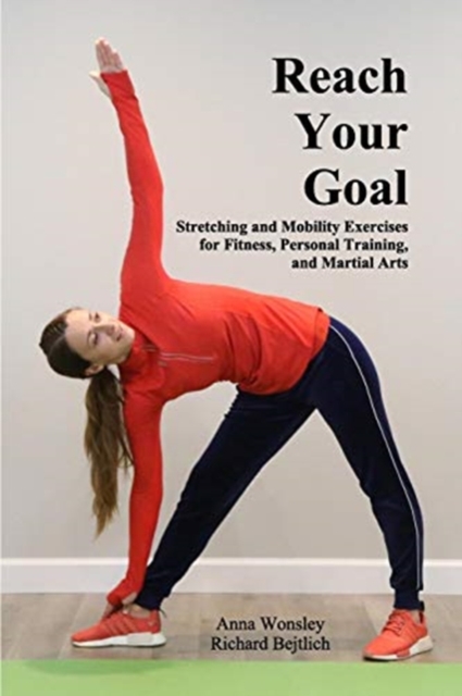 Reach Your Goal : Stretching & Mobility Exercises for Fitness, Personal Training, & Martial Arts, Paperback / softback Book