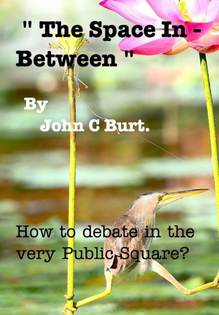 " The Space In - Between " . How to debate in the very Public Square., Hardback Book
