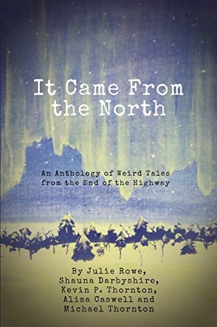 It Came from the North : An Anthology of Weird Tales from the End of the Highway, Paperback / softback Book