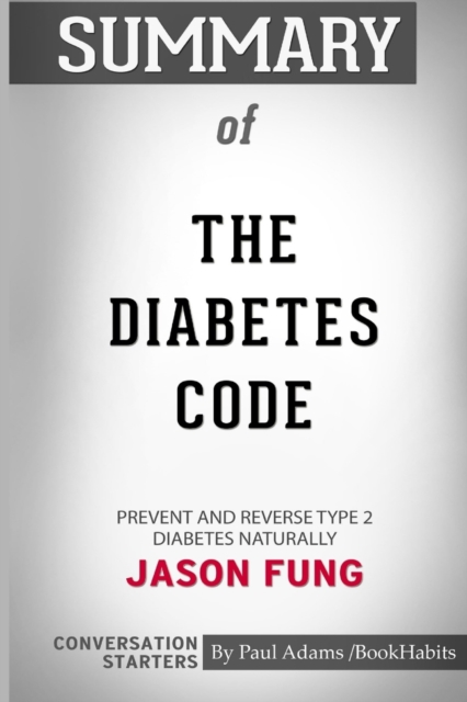 Summary of The Diabetes Code : Prevent and Reverse Type 2 Diabetes Naturally by Dr. Jason Fung: Conversation Starters, Paperback / softback Book