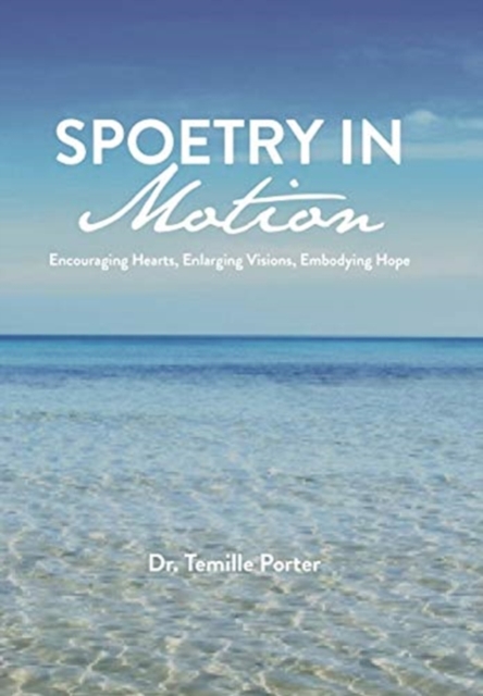 Spoetry In Motion : Encouraging Hearts, Enlarging Visions, Embodying Hope, Hardback Book