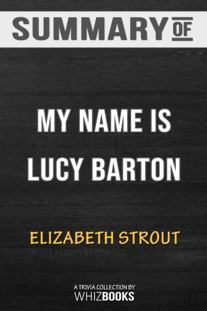Summary of My Name Is Lucy Barton : A Novel by Elizabeth Strout: Trivia/Quiz for Fans, Paperback / softback Book