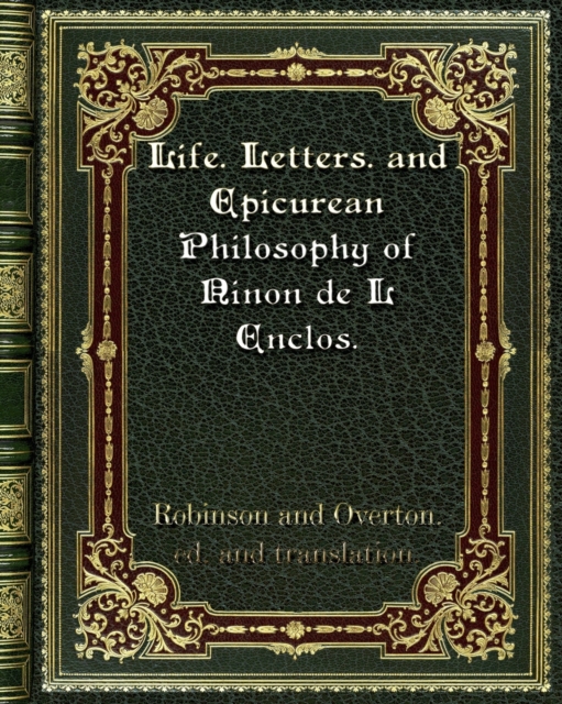 Life. Letters. and Epicurean Philosophy of Ninon de L Enclos., Paperback / softback Book