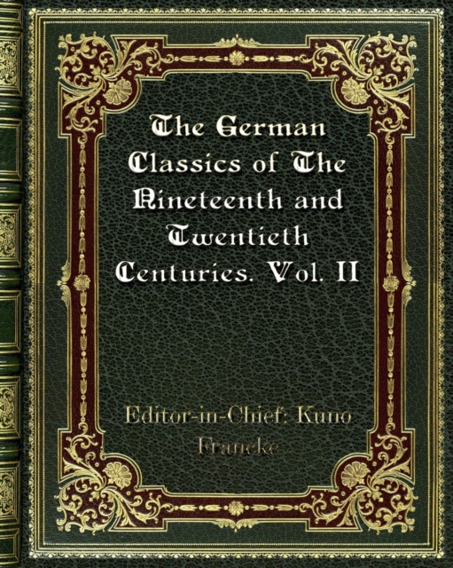 The German Classics of The Nineteenth and Twentieth Centuries. Vol. II, Paperback / softback Book