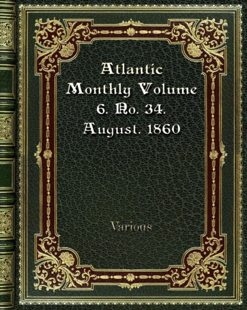 Atlantic Monthly Volume 6. No. 34. August. 1860, Paperback / softback Book