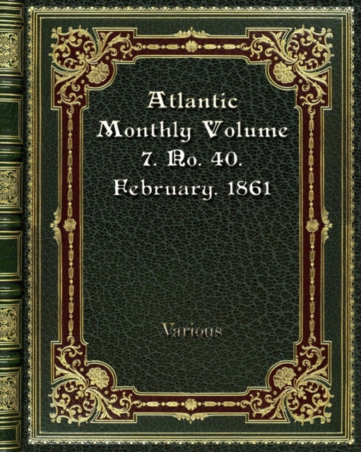 Atlantic Monthly Volume 7. No. 40. February. 1861, Paperback / softback Book